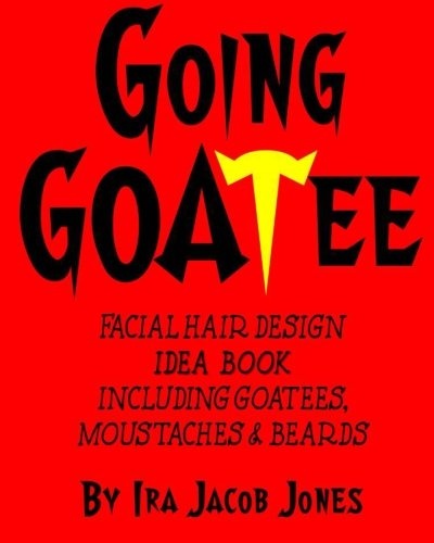 GOING GOATEE Facial Hair Design Idea Book: INCLUDING Goatees, Moustaches & Beards