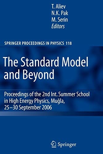 The Standard Model and Beyond: Proceedings of the 2nd Int. Summer School in High Energy Physics, Mugla, 25-30 September 2006 (Springer Proceedings in Physics, 118)