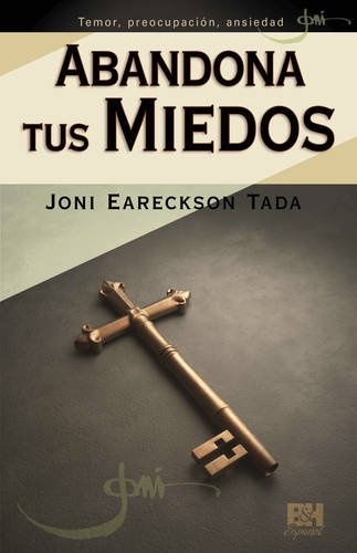 Abandona tus miedos (Joni Eareckson Tada Collection) (Spanish Edition)
