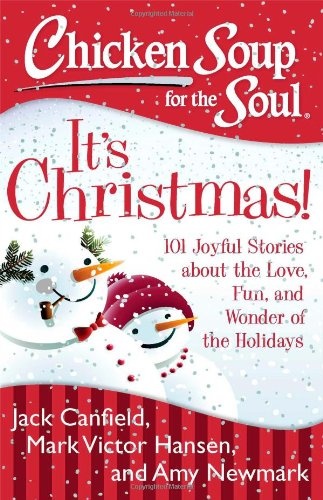Chicken Soup for the Soul: It's Christmas!: 101 Joyful Stories about the Love, Fun, and Wonder of the Holidays