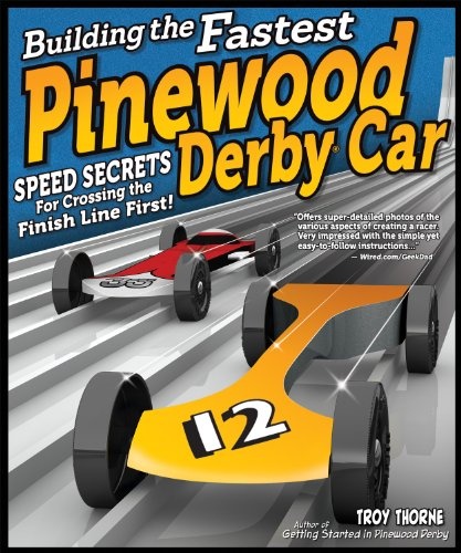 Building the Fastest Pinewood Derby Car: Speed Secrets for Crossing the Finish Line First! (Fox Chapel Publishing) Illustrated Guide to Making a Competitive Car, from Planning & Designing to Finishing