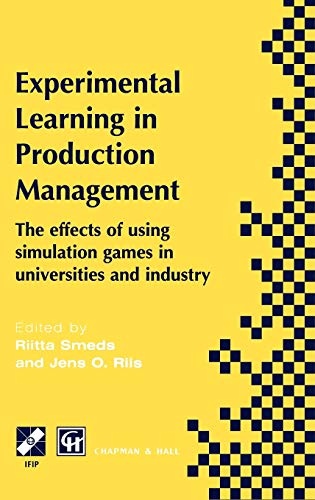 Experimental Learning in Production Management: IFIP TC5 / WG5.7 Third Workshop on Games in Production Management: The effects of games on developing ... in Information and Communication Technology)