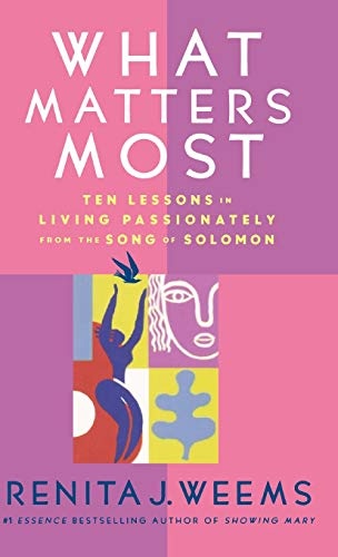What Matters Most: Ten Lessons in Living Passionately from the Song of Solomon