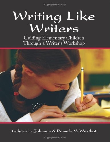 Writing Like Writers: Guiding Elementary Children through a Writer's Workshop