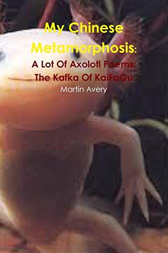My Chinese Metamorphosis: A Lot Of Axolotl Poems: The Kafka Of KaiFaQu
