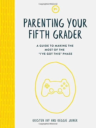 Parenting Your Fifth Grader: A Guide to Making the Most of the "I've Got This" Phase