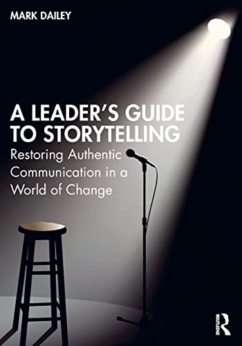 A Leaderâs Guide to Storytelling: Restoring Authentic Communication in a World of Change