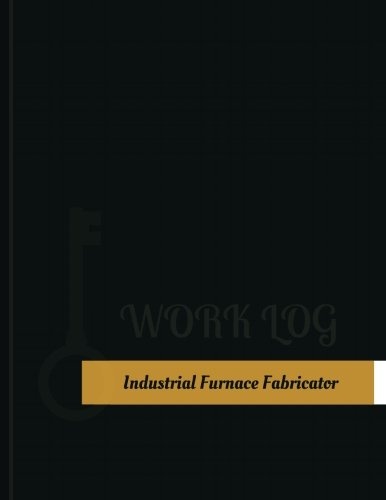 Industrial Furnace Fabricator Work Log: Work Journal, Work Diary, Log - 131 pages, 8.5 x 11 inches (Key Work Logs/Work Log)