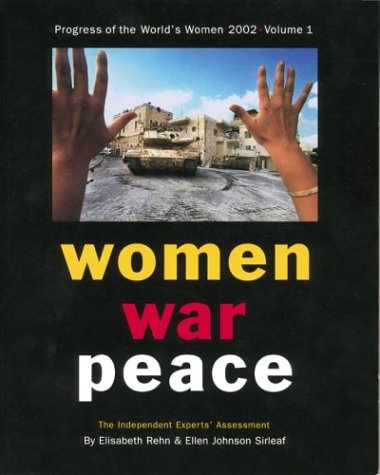 Progress of the World's Women 2002 Volume One: Women, War, Peace: The Independent Experts' Assessment on the Impact of Armed Conflict on Women and Women's Role in Peace-building