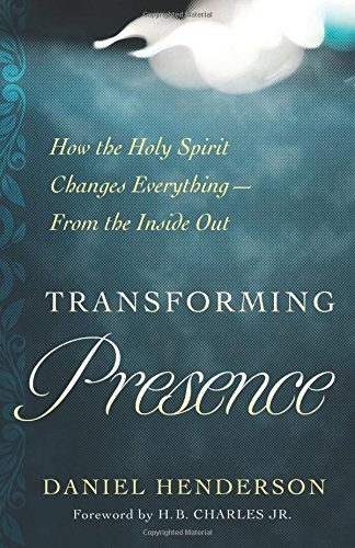 Transforming Presence: How the Holy Spirit Changes Everything-From the Inside Out