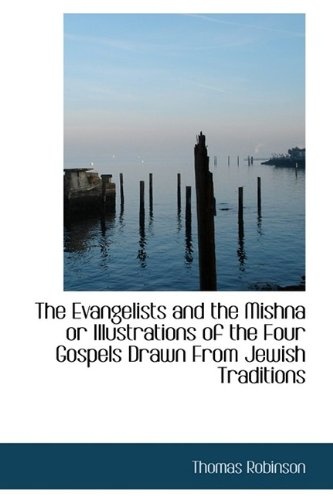 The Evangelists and the Mishna or Illustrations of the Four Gospels Drawn From Jewish Traditions