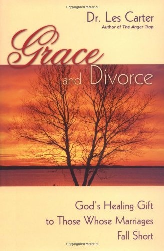 Grace and Divorce: God's Healing Gift to Those Whose Marriages Fall Short