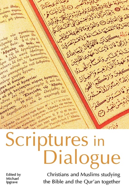 Scriptures in Dialogue: Christians and Muslims Studying the Bible and the Qur'an Together