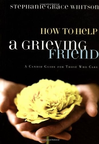 How to Help a Grieving Friend: A Candid Guide for Those Who Care (Whitson, Stephanie Grace)