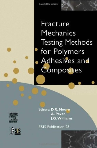 Fracture Mechanics Testing Methods for Polymers, Adhesives and Composites (Volume 28) (European Structural Integrity Society, Volume 28)