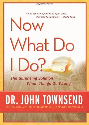 Now What Do I Do?: The Surprising Solution When Things Go Wrong