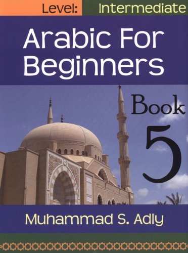 Arabic for Beginners: Book 5 (Intermediate Level)