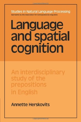 Language and Spatial Cognition: An Interdisciplinary Study of the Prepositions in English (Studies in Natural Language Processing)