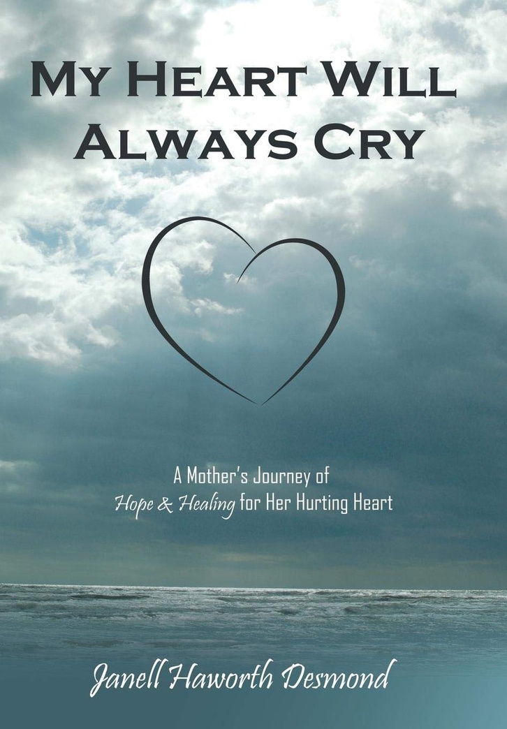 My Heart Will Always Cry: A Mother's Journey of Hope and Healing for Her Hurting Heart