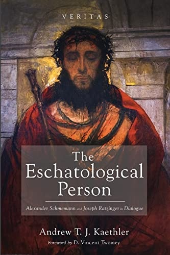 The Eschatological Person: Alexander Schmemann and Joseph Ratzinger in Dialogue (Veritas)