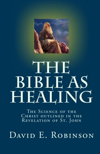 The Bible As Healing: The Science of the Christ outlined in the Revelation of St. John