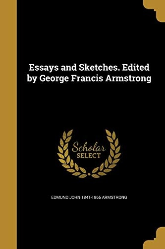 Essays and Sketches. Edited by George Francis Armstrong