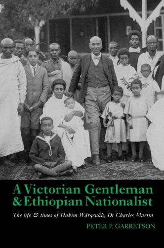 A Victorian Gentleman and Ethiopian Nationalist: The Life and Times of Hakim WÃ¤rqenÃ¤h, Dr. Charles Martin