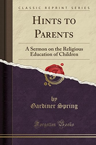 Hints to Parents: A Sermon on the Religious Education of Children (Classic Reprint)