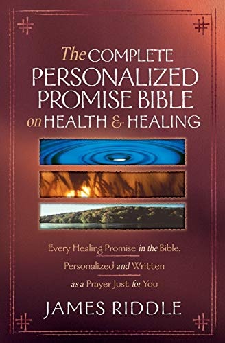 The Complete Personalized Promise Bible on Health and Healing: Every Promise in the Bible, from Genesis to Revelation, Personalized and Written As a Prayer Just for You