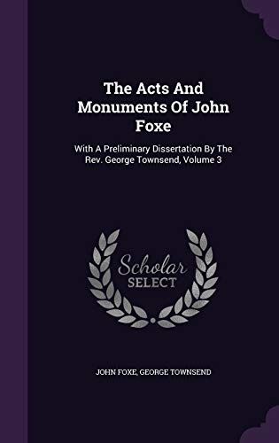 The Acts and Monuments of John Foxe: With a Preliminary Dissertation by the REV. George Townsend, Volume 3