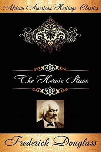 The Heroic Slave (African American Heritage Classics): A Thrilling Narrative of the Adventures of Madison Washington
