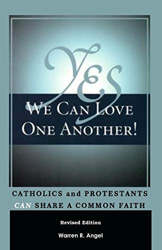Yes We Can Love One Another!: Catholics and Protestants Can Share A Common Faith