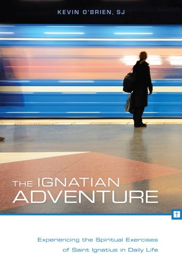 The Ignatian Adventure: Experiencing the Spiritual Exercises of St. Ignatius in Daily Life