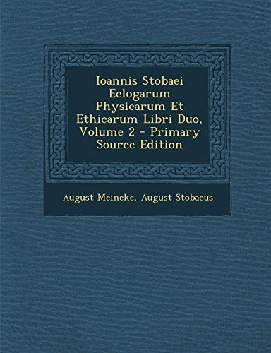 Ioannis Stobaei Eclogarum Physicarum Et Ethicarum Libri Duo, Volume 2 - Primary Source Edition (Ancient Greek Edition)