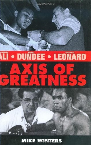 Axis of Greatness: Muhammad Ali, Angelo Dundee, and Sugar Ray Leonard