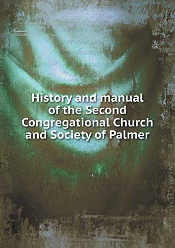 History and manual of the Second Congregational Church and Society of Palmer