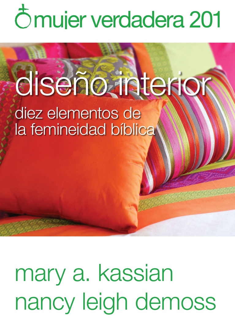 Mujer verdadera 201: Diseño interior: diez elementos de la femineidad bíblica (Spanish Edition)