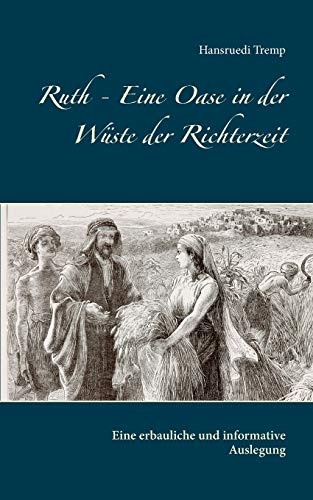 Ruth - Eine Oase in der WÃ¼ste der Richterzeit: Eine erbauliche und informative Auslegung (German Edition)