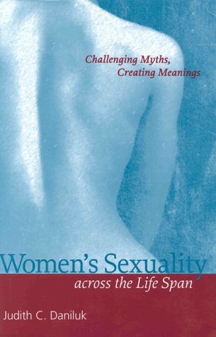 Women's Sexuality across the Life Span: Challenging Myths, Creating Meanings