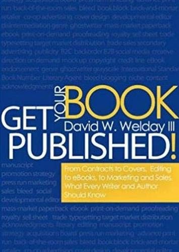 Get Your Book Published!: From Contracts to Covers, Editing to eBooks, Marketing and Sales, What Every Writer and Author Should Know