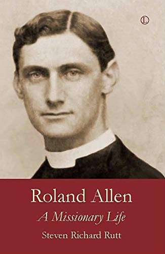 Roland Allen: A Missionary Life