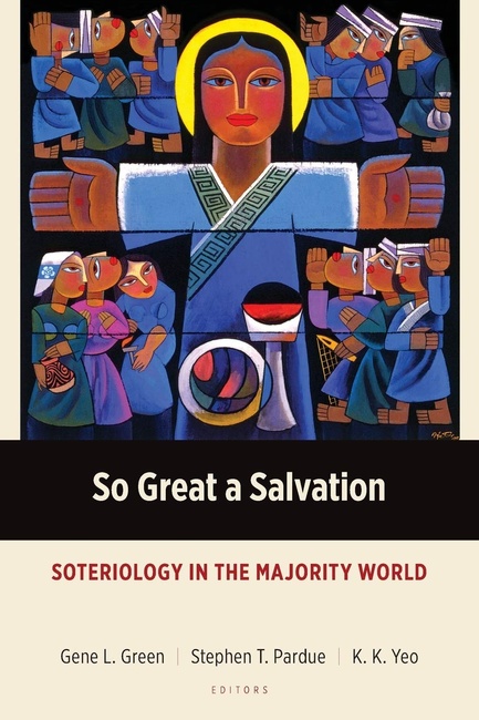 So Great a Salvation: Soteriology in the Majority World (Majority World Theology)