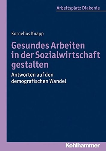 Gesundes Arbeiten in Der Sozialwirtschaft Gestalten: Antworten Auf Den Demografischen Wandel (Arbeitsplatz Diakonie) (German Edition)