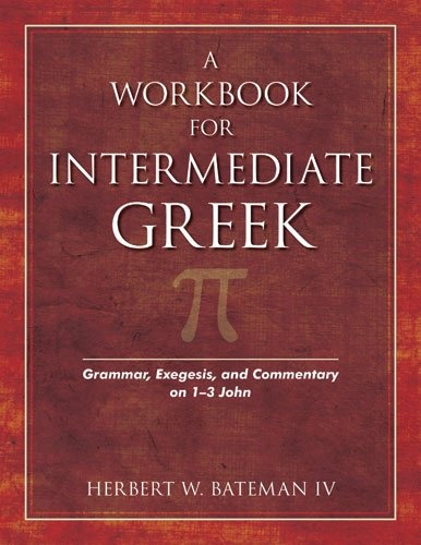A Workbook for Intermediate Greek: Grammar, Exegesis, and Commentary on 1-3 John (Wood Sermon Outline) (Ancient Greek and English Edition)