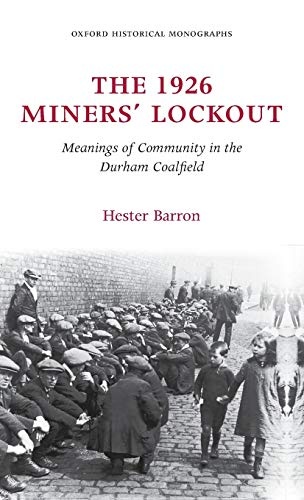 The 1926 Miners' Lockout: Meanings of Community in the Durham Coalfield (Oxford Historical Monographs)