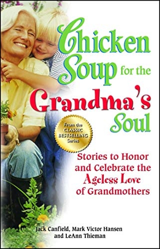 Chicken Soup for the Grandma's Soul: Stories to Honor and Celebrate the Ageless Love of Grandmothers (Chicken Soup for the Soul)