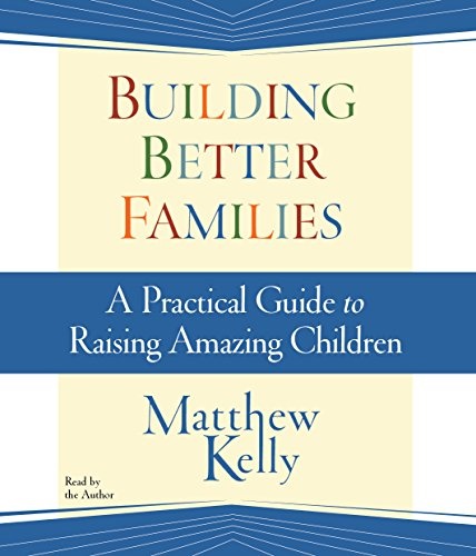Building Better Families by Matthew Kelly [Audio CD]