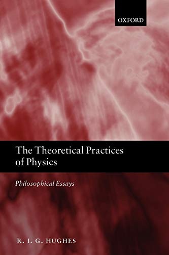 The Theoretical Practices of Physics: Philosophical Essays