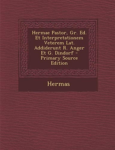 Hermae Pastor, Gr. Ed. Et Interpretationem Veterem Lat. Addiderunt R. Anger Et G. Dindorf - Primary Source Edition (Maltese Edition)