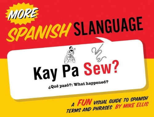 More Spanish Slanguage: A Fun Visual Guide to Spanish Terms and Phrases (English and Spanish Edition)